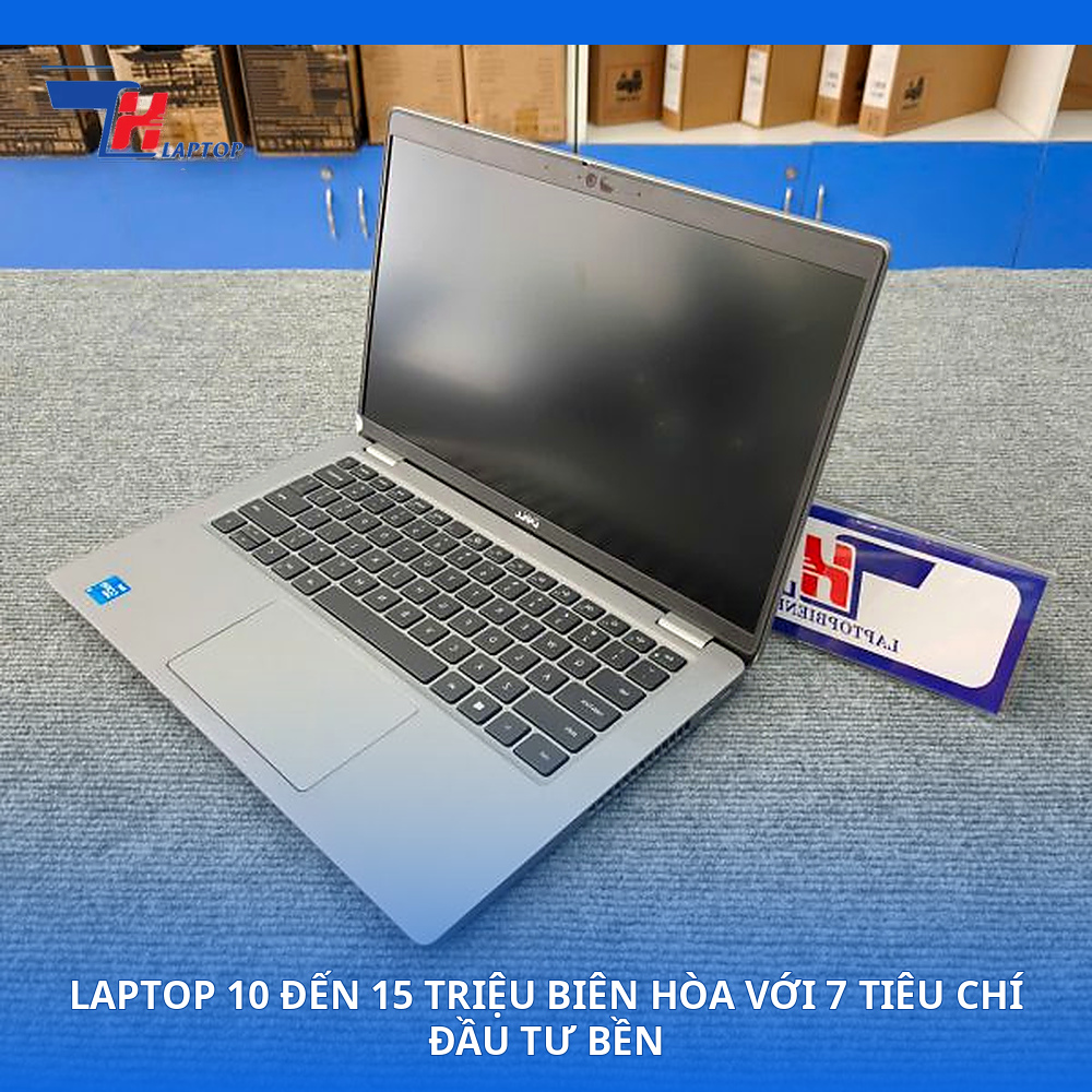 Laptop 10 Đến 15 Triệu Biên Hòa Với 7 Tiêu Chí Đầu Tư Bền