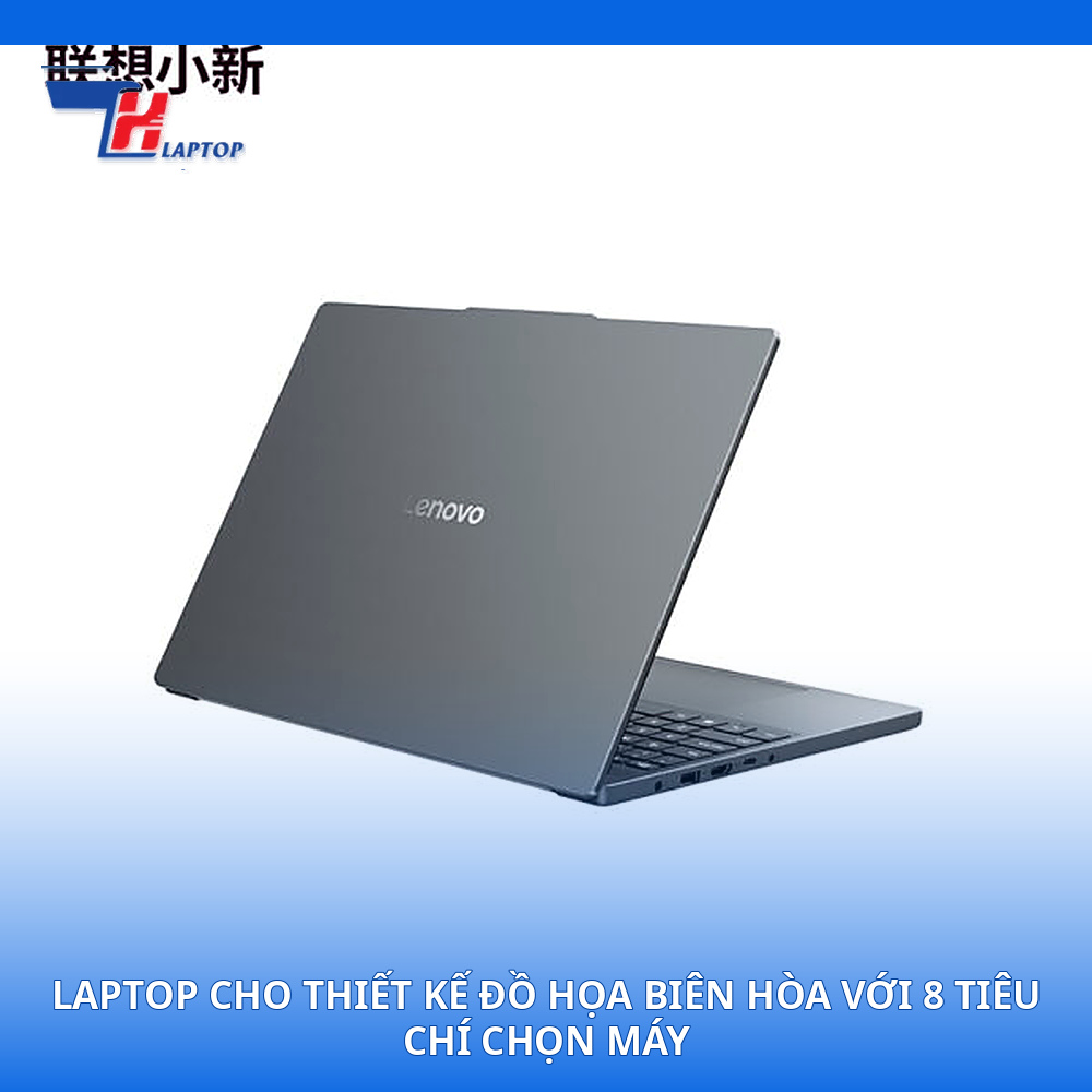 Laptop Cho Thiết Kế Đồ Họa Biên Hòa Với 8 Tiêu Chí Chọn Máy