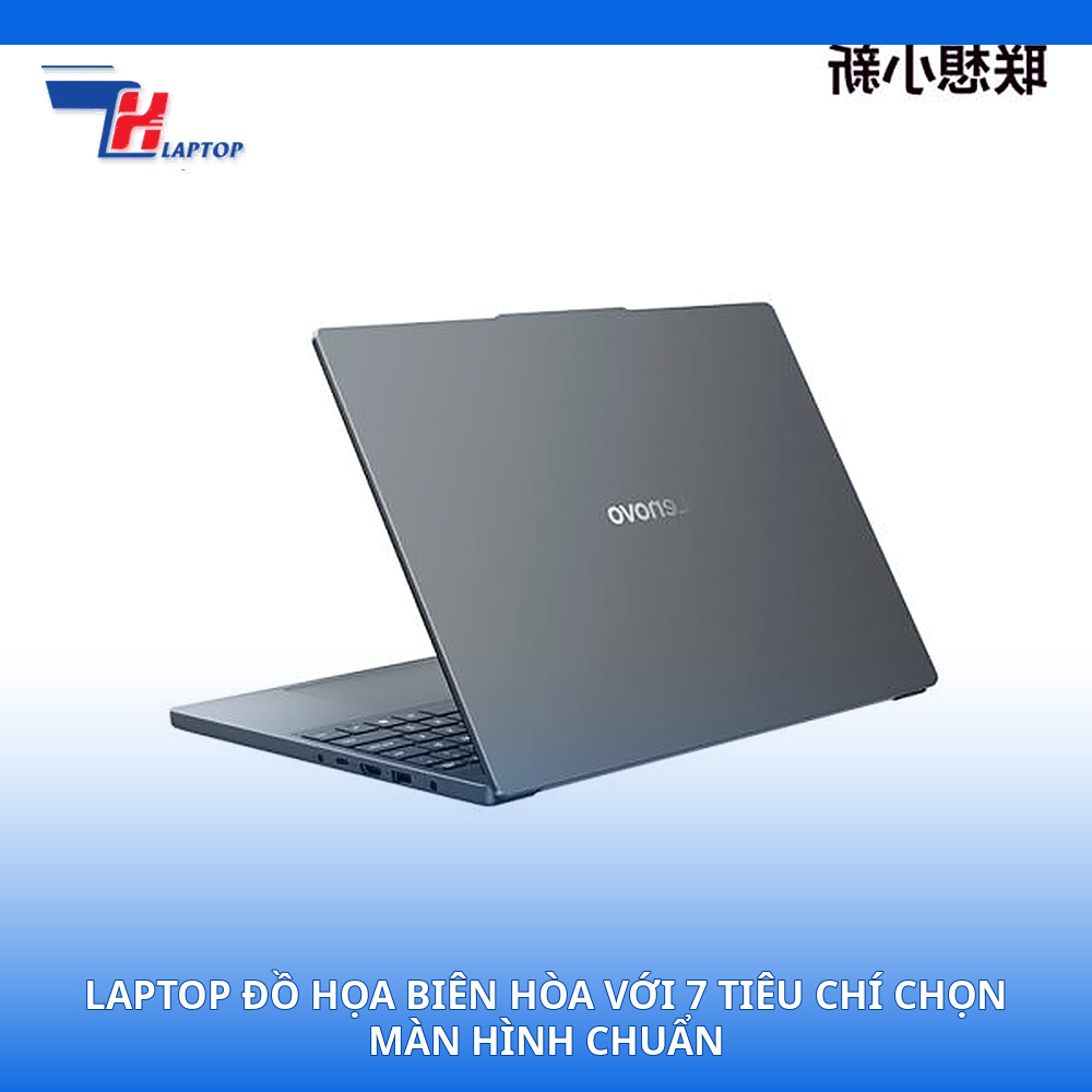 Laptop Đồ Họa Biên Hòa Với 7 Tiêu Chí Chọn Màn Hình Chuẩn