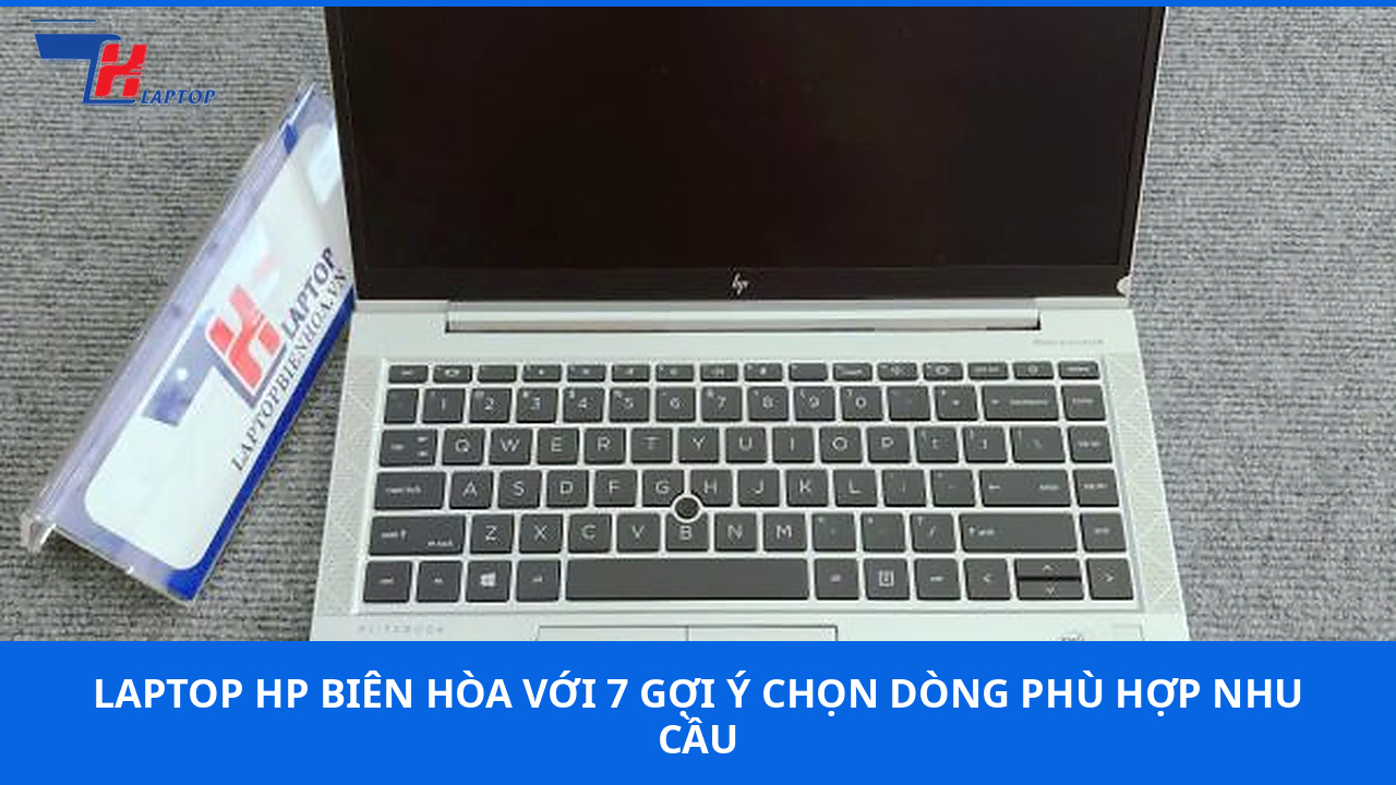Laptop HP Biên Hòa Với 7 Gợi Ý Chọn Dòng Phù Hợp Nhu Cầu
