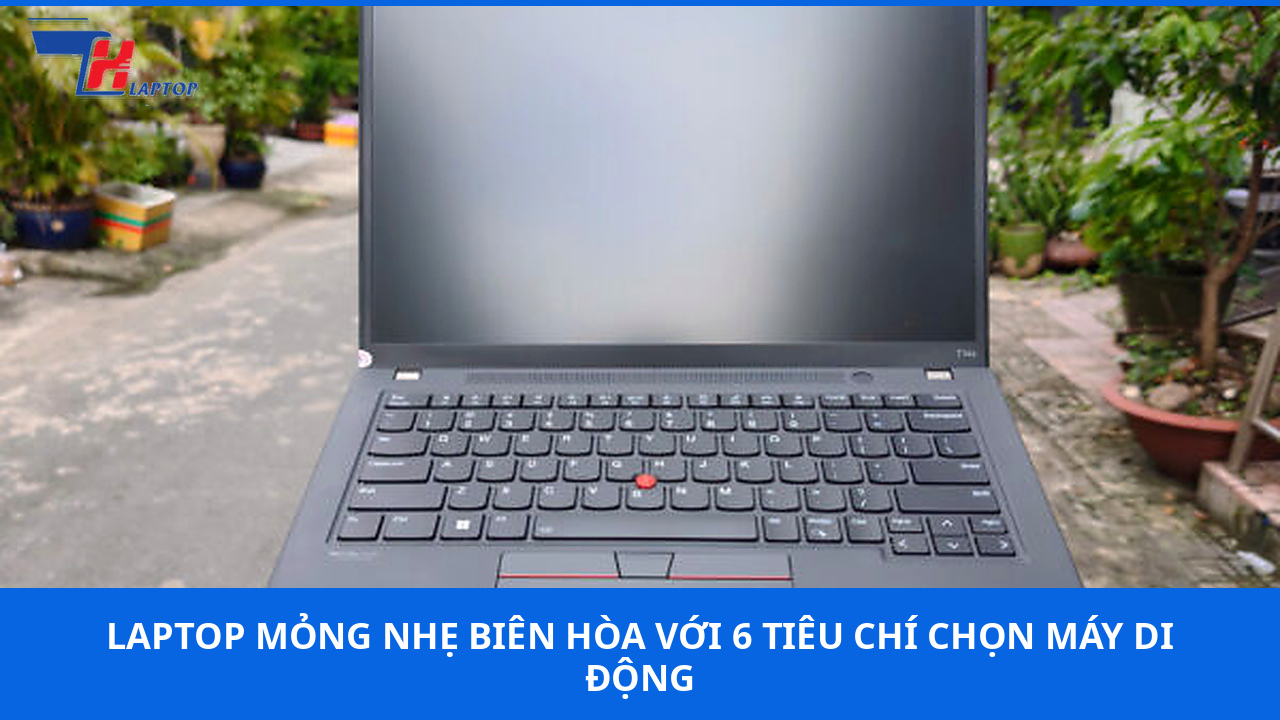 Laptop Mỏng Nhẹ Biên Hòa Với 6 Tiêu Chí Chọn Máy Di Động